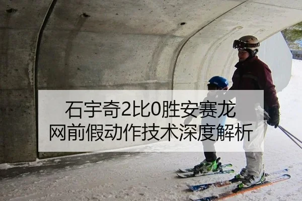 石宇奇2比0胜安赛龙 网前假动作技术深度解析