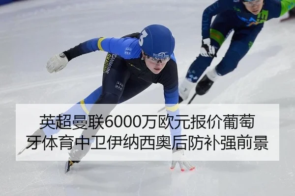 英超曼联6000万欧元报价葡萄牙体育中卫伊纳西奥后防补强前景