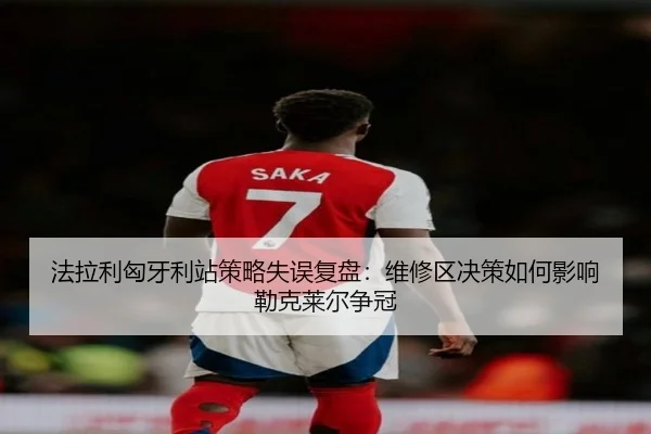 法拉利匈牙利站策略失误复盘：维修区决策如何影响勒克莱尔争冠